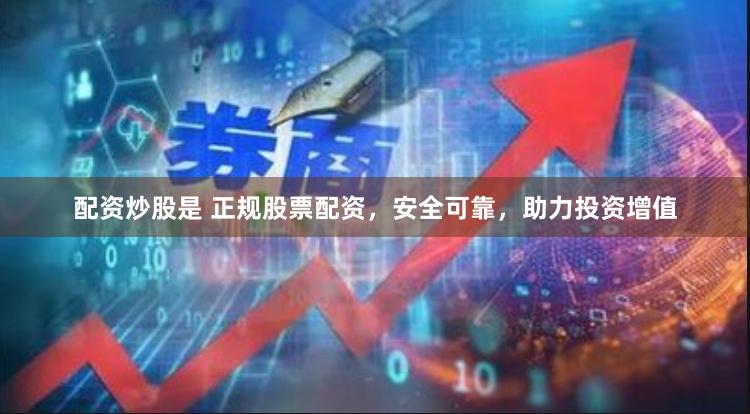 配資炒股是 正規(guī)股票配資，安全可靠，助力投資增值