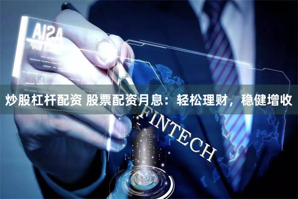 炒股杠桿配資 股票配資月息：輕松理財，穩健增收