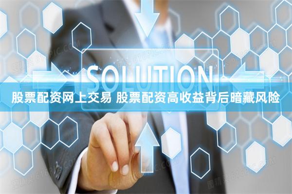 股票配資網上交易 股票配資高收益背后暗藏風險