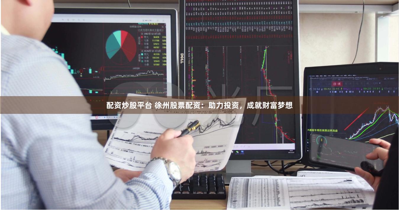 配資炒股平臺 徐州股票配資：助力投資，成就財富夢想