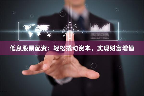 低息股票配資：輕松撬動資本，實現財富增值