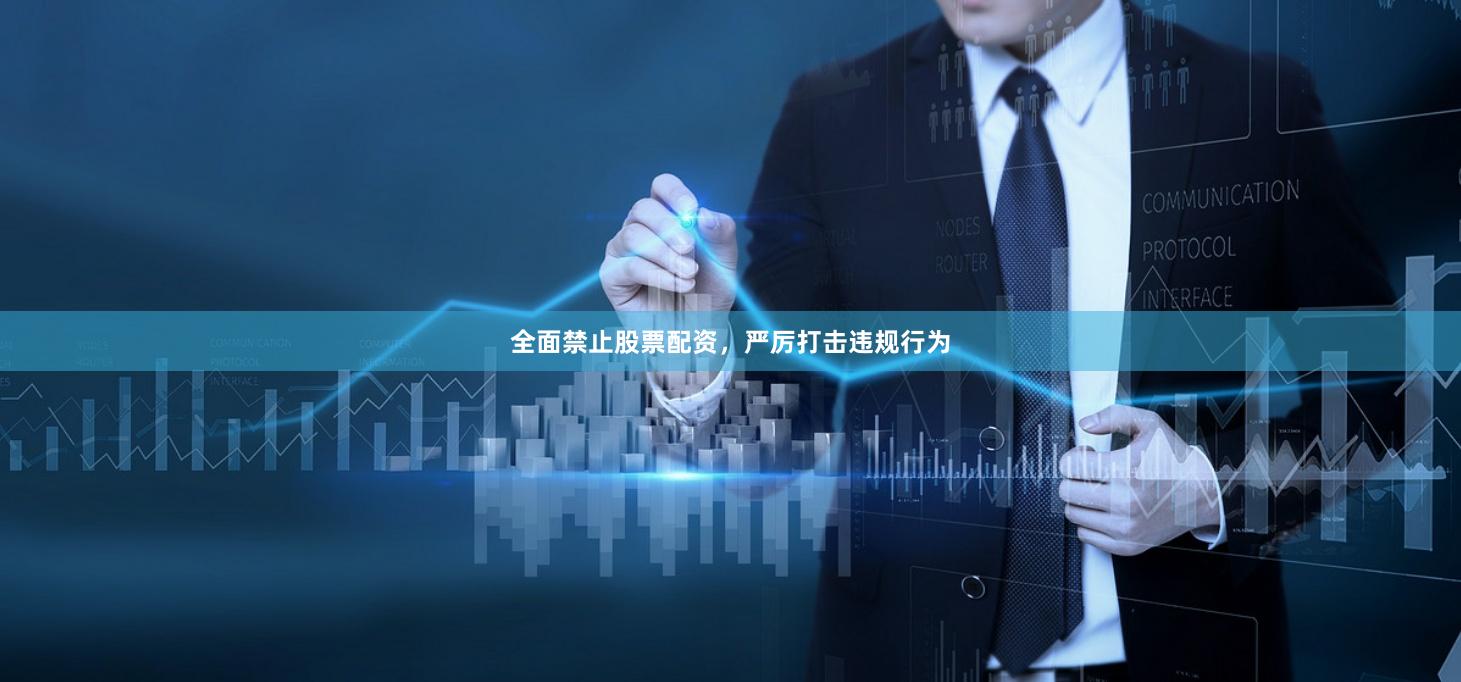 全面禁止股票配資，嚴厲打擊違規(guī)行為