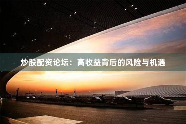 炒股配資論壇：高收益背后的風險與機遇