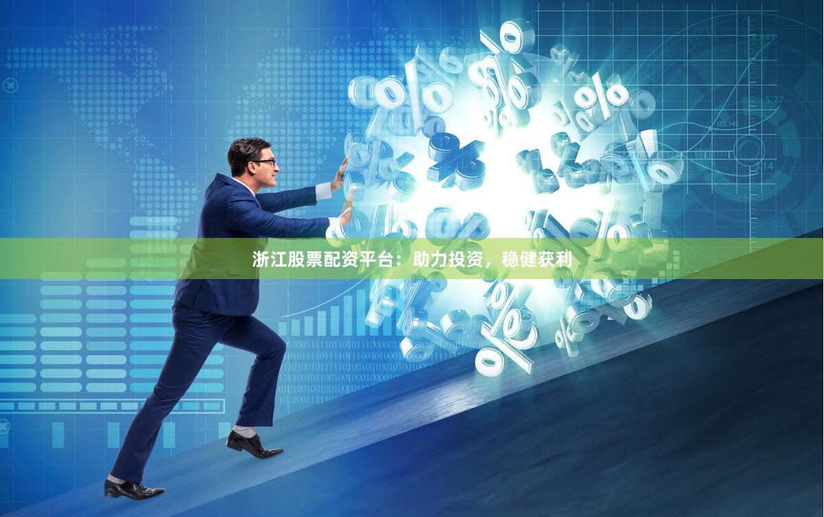 浙江股票配資平臺：助力投資，穩健獲利